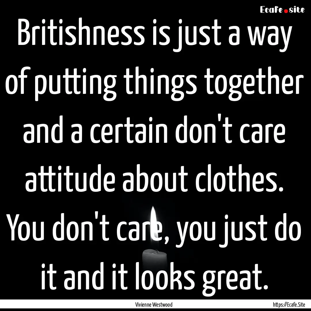 Britishness is just a way of putting things.... : Quote by Vivienne Westwood