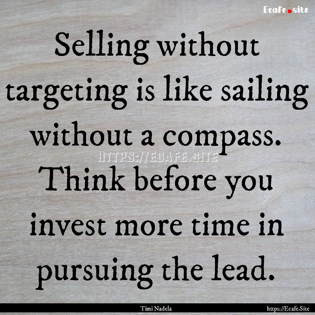 Selling without targeting is like sailing.... : Quote by Timi Nadela