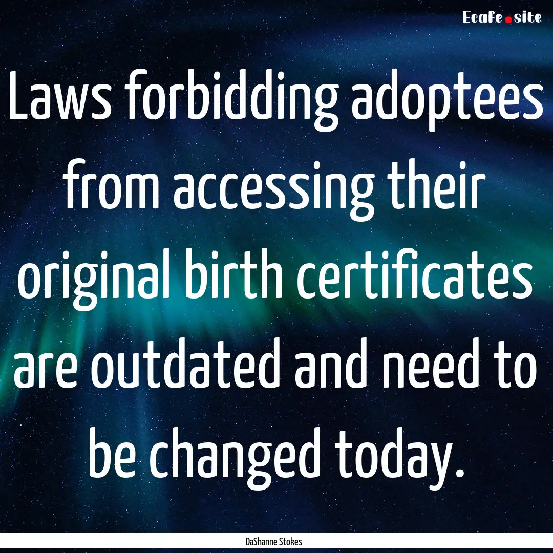 Laws forbidding adoptees from accessing their.... : Quote by DaShanne Stokes