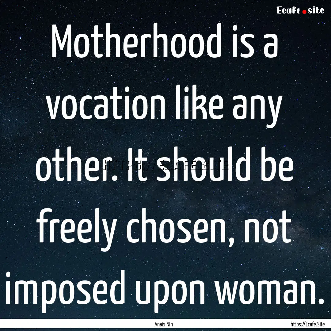 Motherhood is a vocation like any other..... : Quote by Anaïs Nin