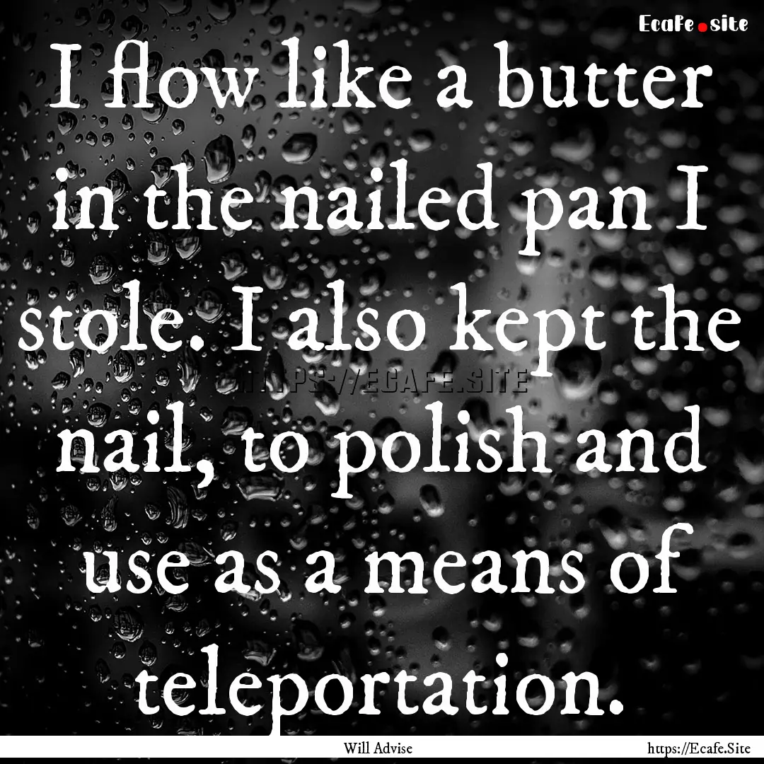 I flow like a butter in the nailed pan I.... : Quote by Will Advise