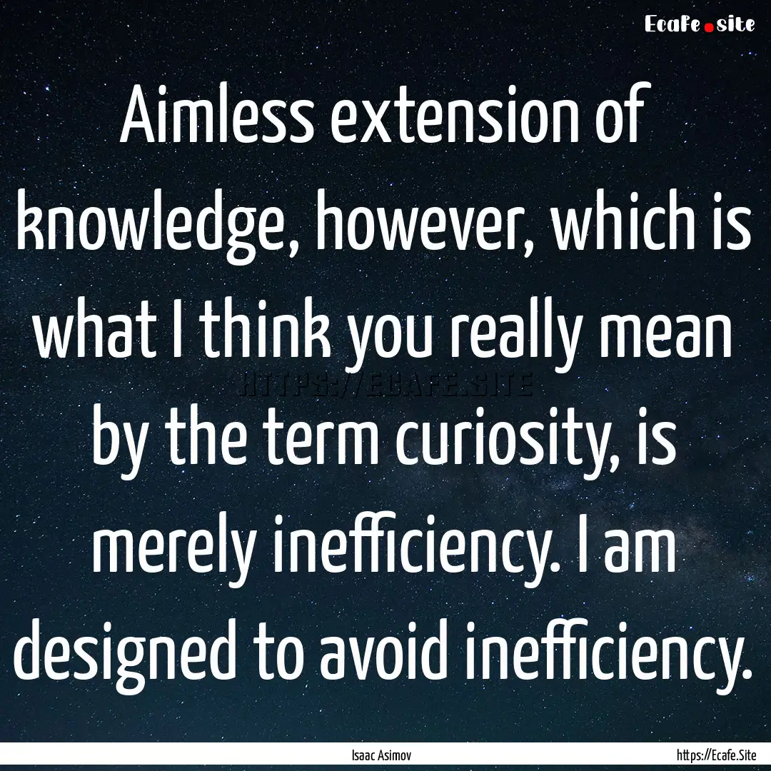 Aimless extension of knowledge, however,.... : Quote by Isaac Asimov