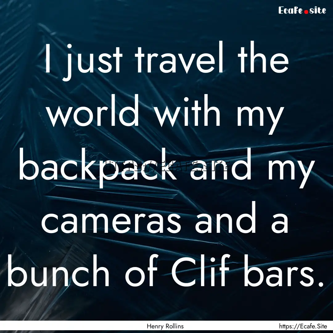 I just travel the world with my backpack.... : Quote by Henry Rollins