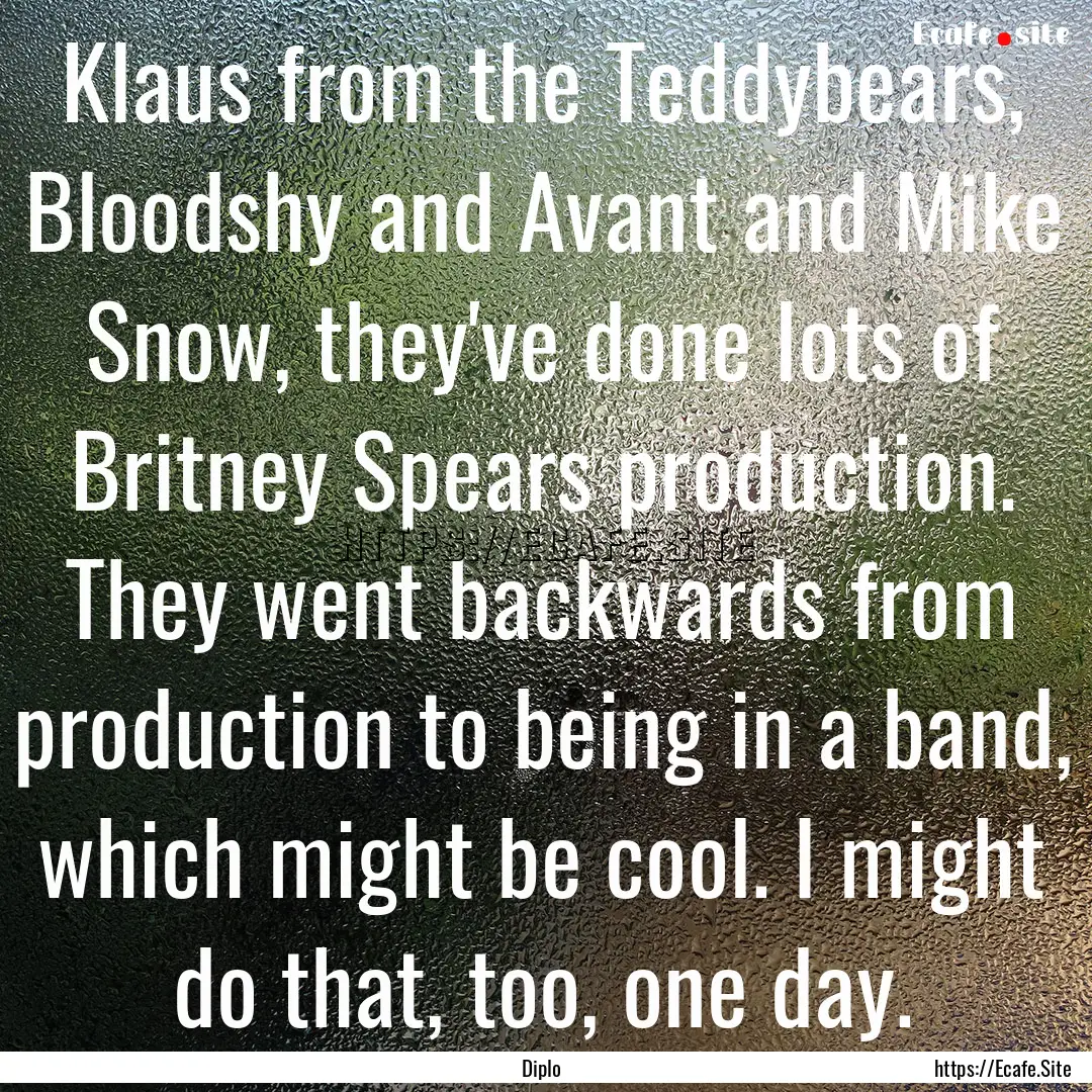 Klaus from the Teddybears, Bloodshy and Avant.... : Quote by Diplo