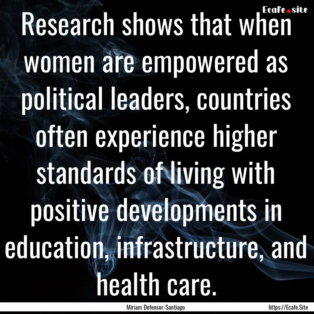 Research shows that when women are empowered.... : Quote by Miriam Defensor-Santiago