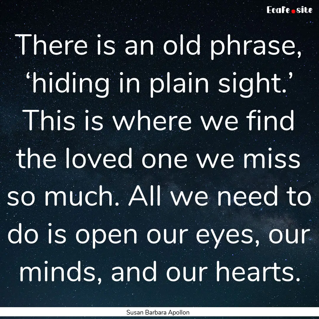 There is an old phrase, ‘hiding in plain.... : Quote by Susan Barbara Apollon