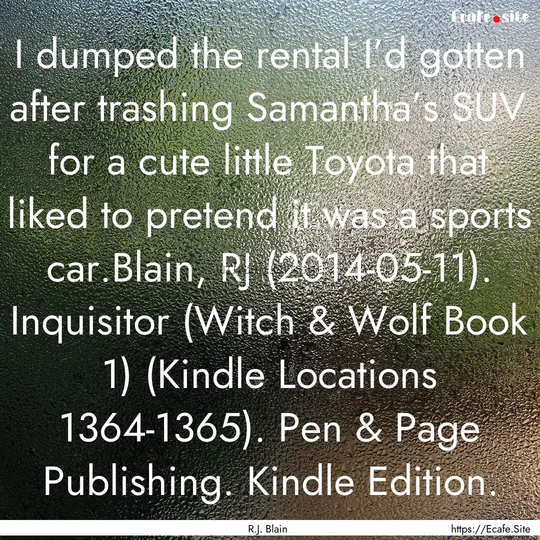 I dumped the rental I’d gotten after trashing.... : Quote by R.J. Blain