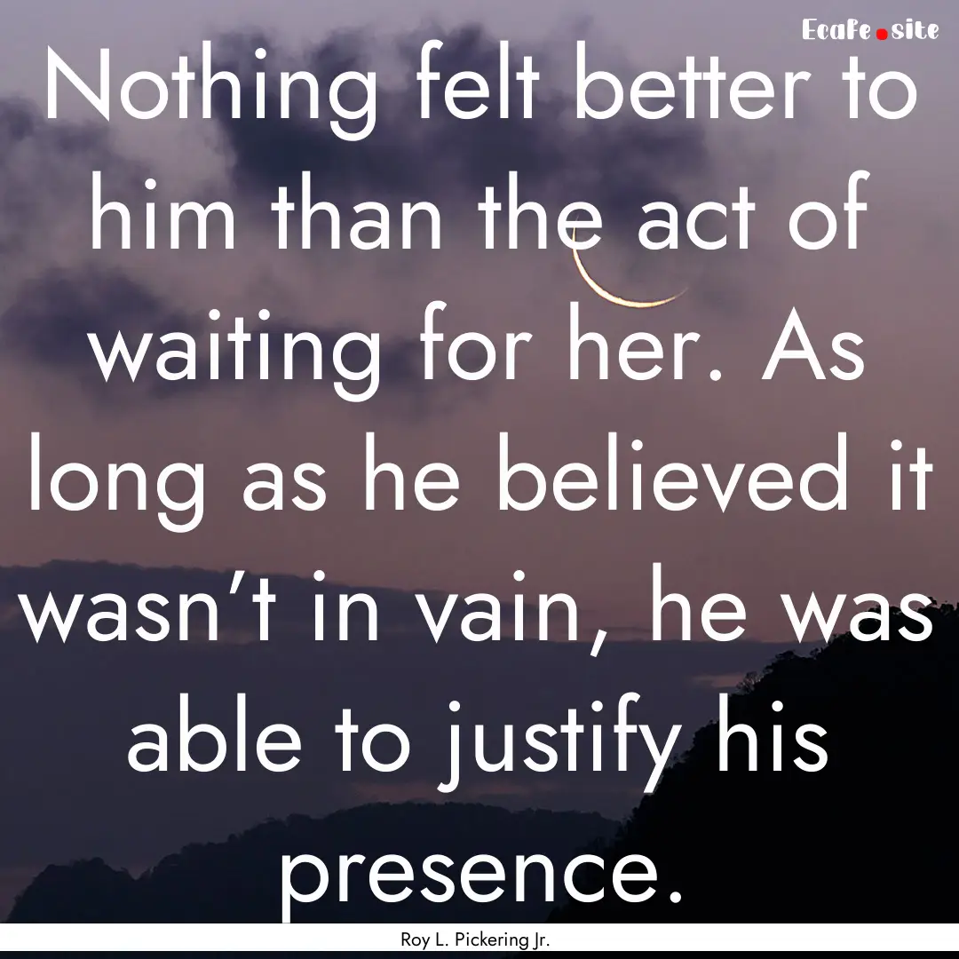 Nothing felt better to him than the act of.... : Quote by Roy L. Pickering Jr.