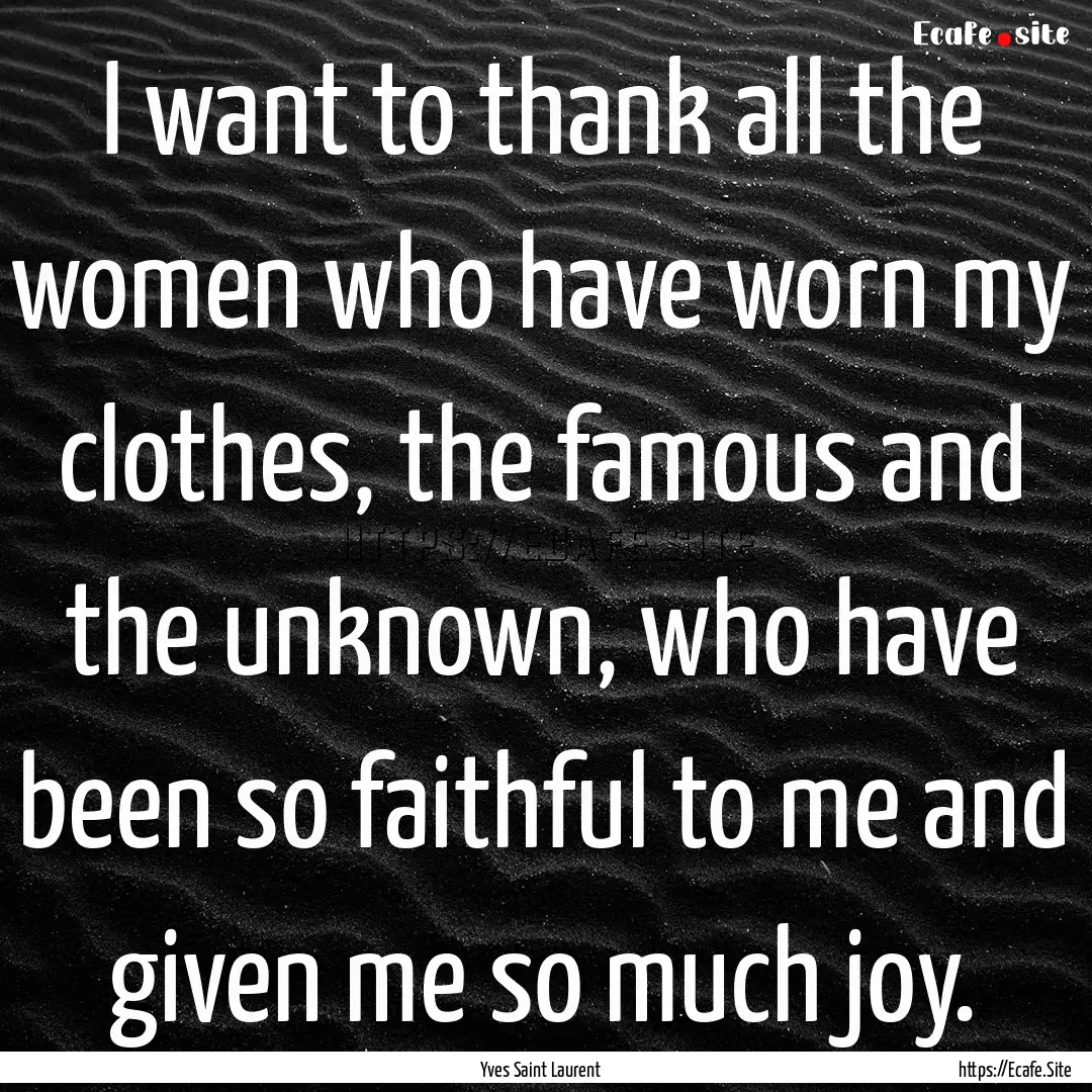 I want to thank all the women who have worn.... : Quote by Yves Saint Laurent