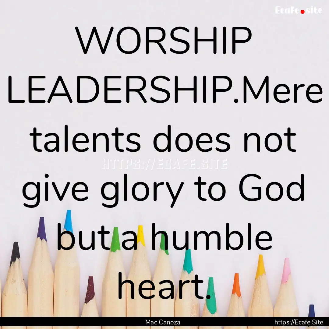 WORSHIP LEADERSHIP.Mere talents does not.... : Quote by Mac Canoza