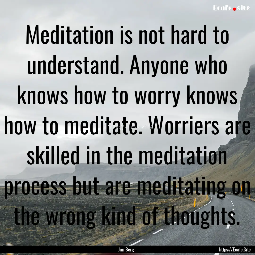 Meditation is not hard to understand. Anyone.... : Quote by Jim Berg