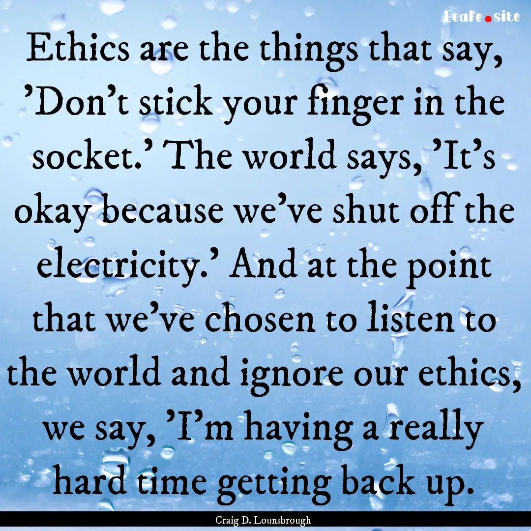 Ethics are the things that say, 'Don’t.... : Quote by Craig D. Lounsbrough