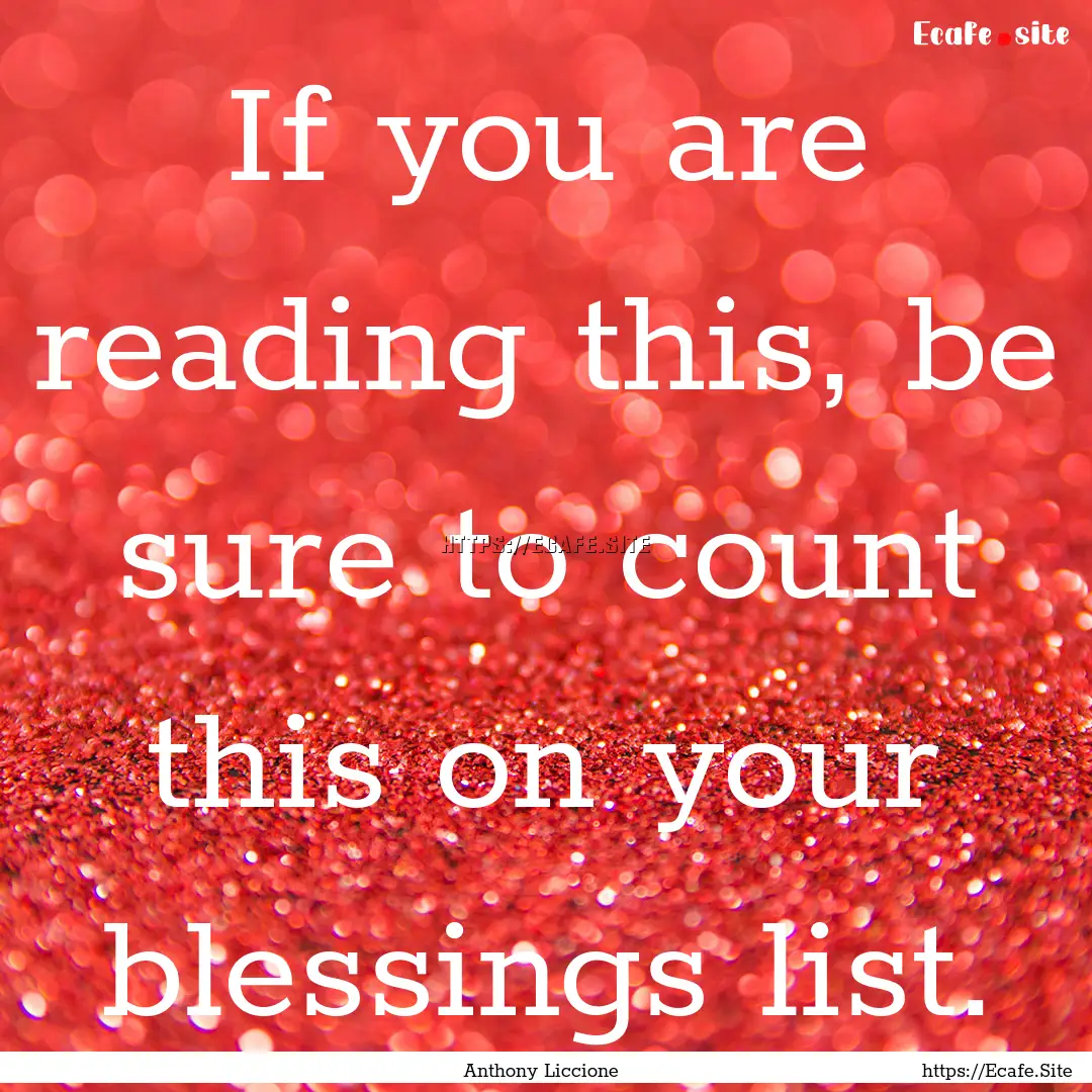 If you are reading this, be sure to count.... : Quote by Anthony Liccione