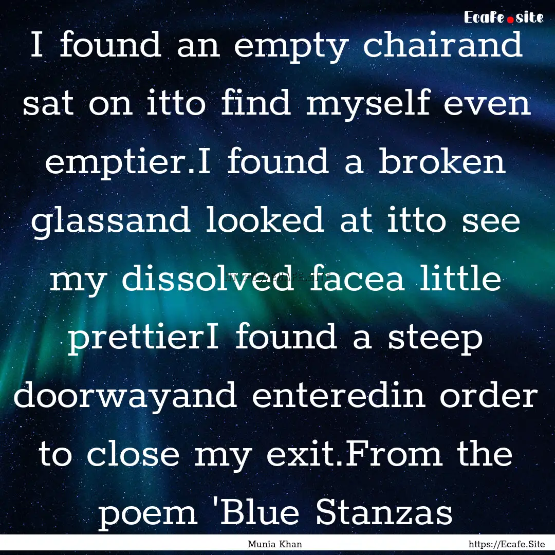 I found an empty chairand sat on itto find.... : Quote by Munia Khan