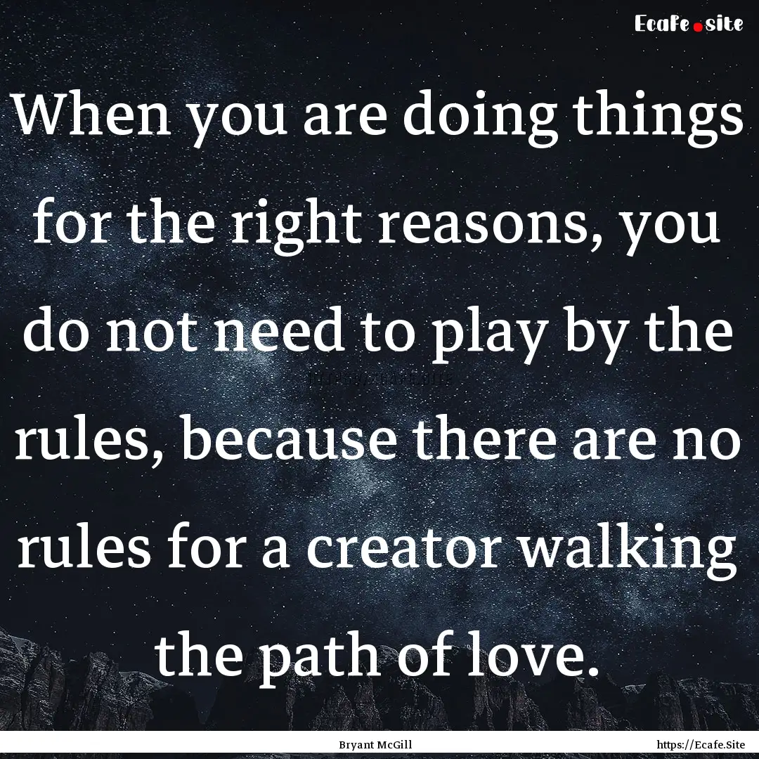 When you are doing things for the right reasons,.... : Quote by Bryant McGill