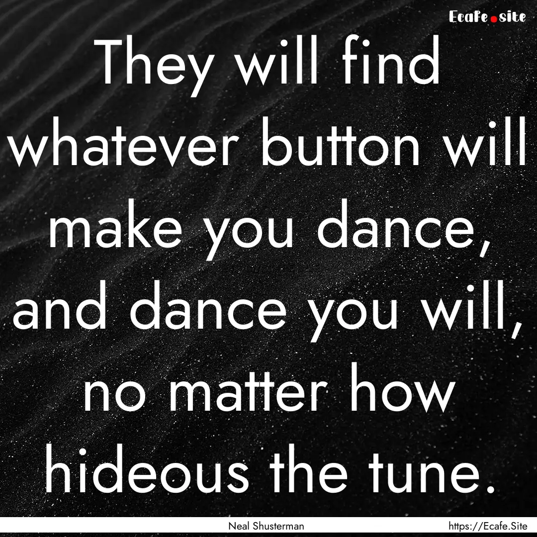 They will find whatever button will make.... : Quote by Neal Shusterman