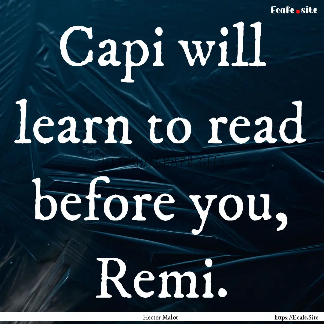 Capi will learn to read before you, Remi..... : Quote by Hector Malot