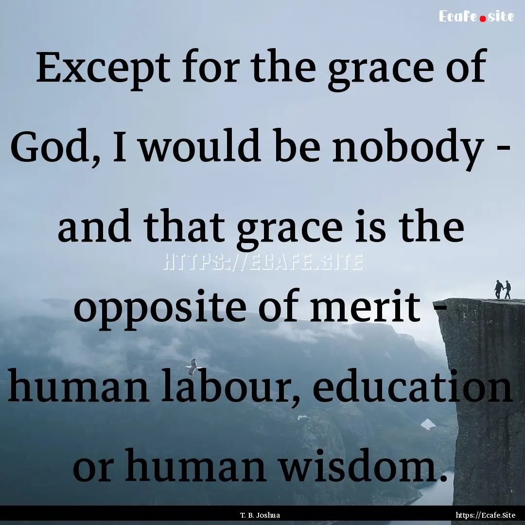 Except for the grace of God, I would be nobody.... : Quote by T. B. Joshua