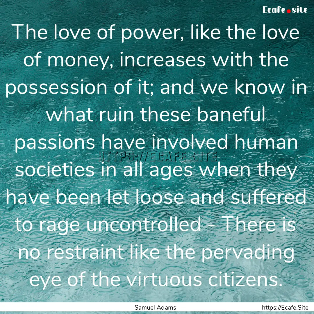 The love of power, like the love of money,.... : Quote by Samuel Adams