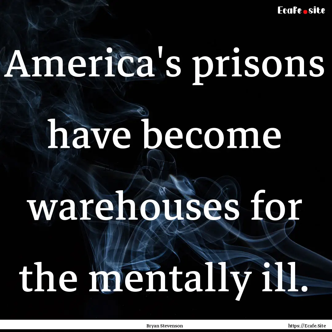 America's prisons have become warehouses.... : Quote by Bryan Stevenson