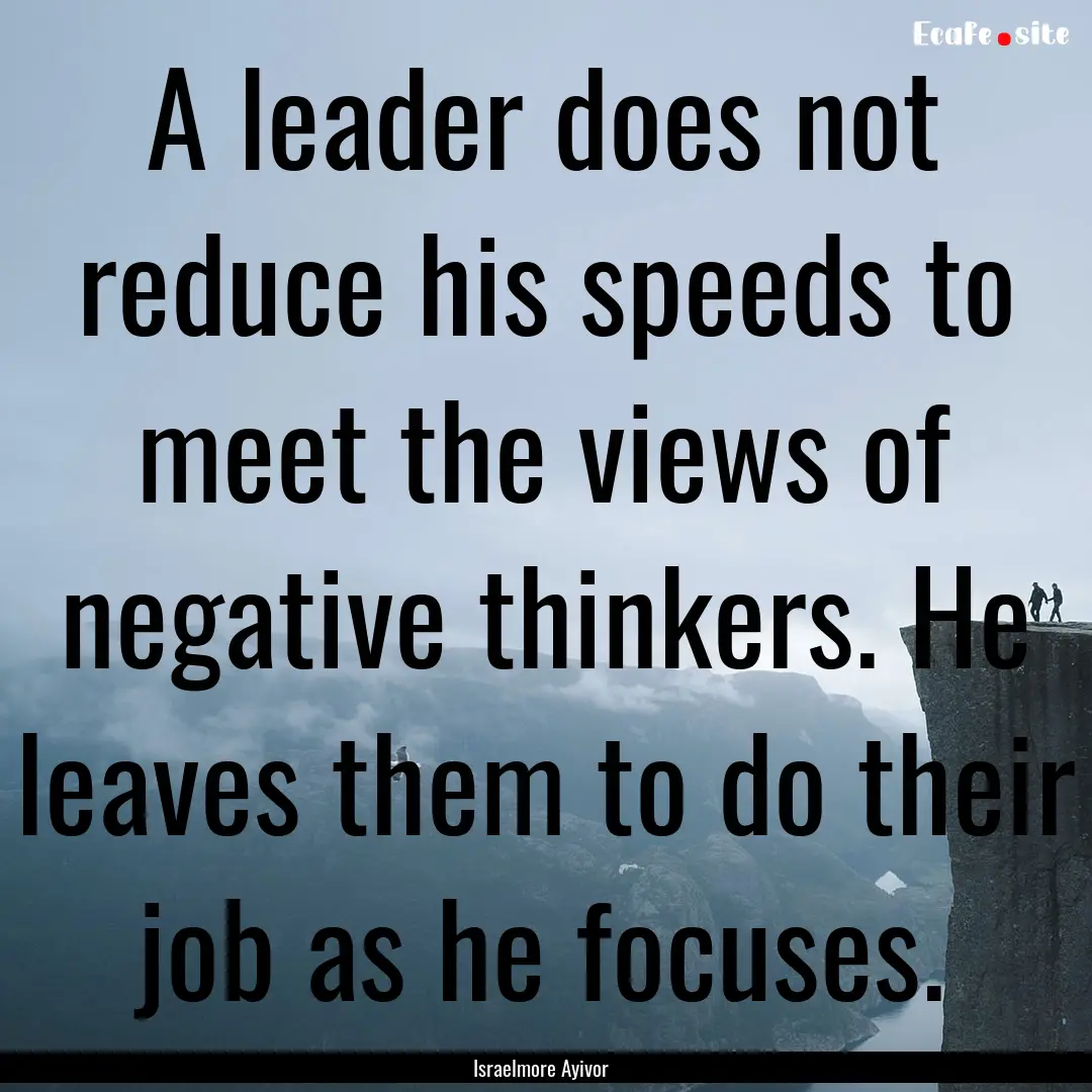 A leader does not reduce his speeds to meet.... : Quote by Israelmore Ayivor