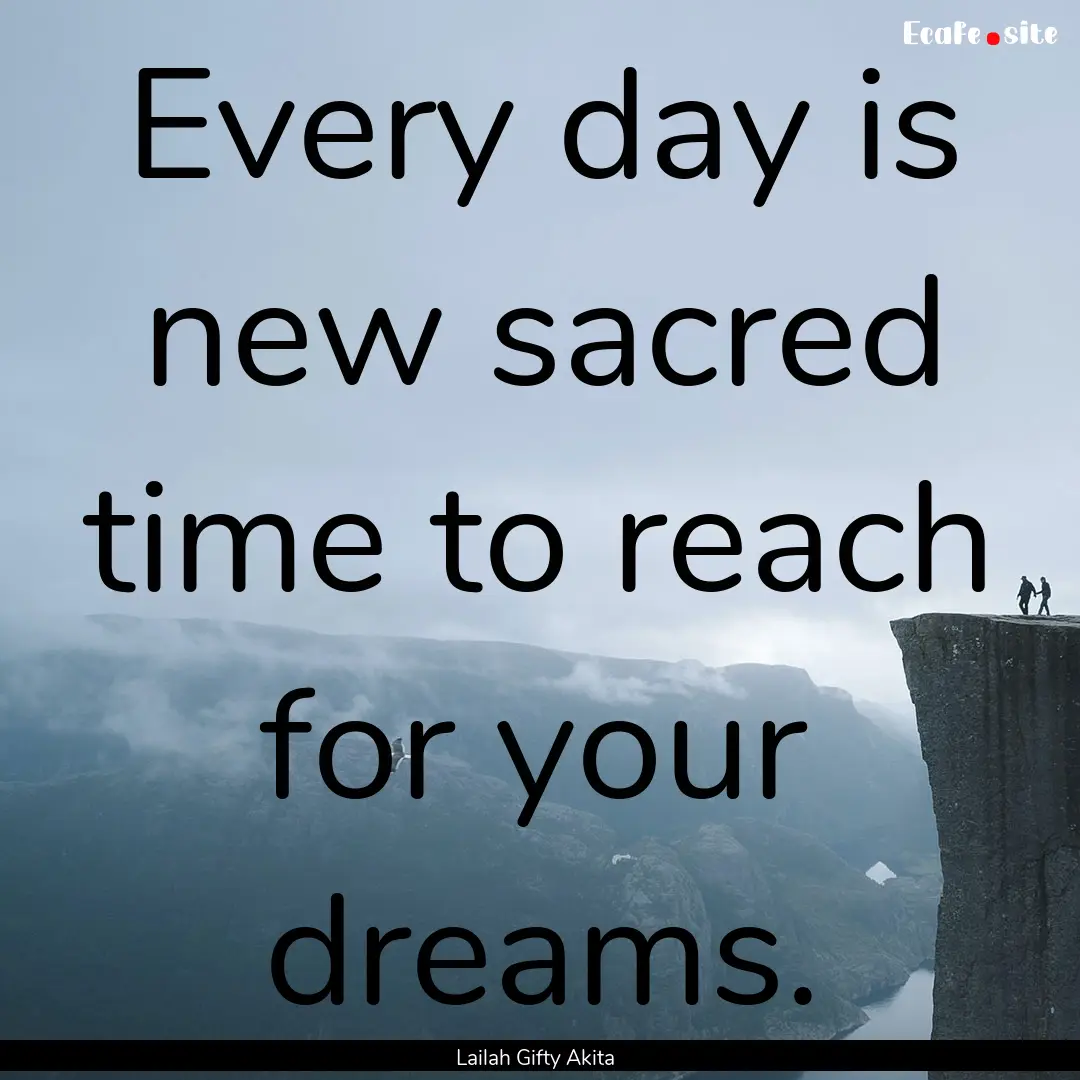 Every day is new sacred time to reach for.... : Quote by Lailah Gifty Akita