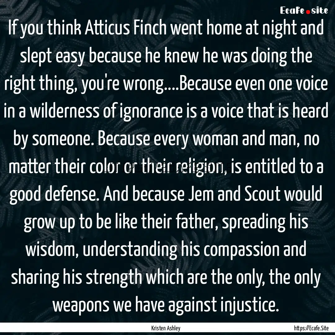 If you think Atticus Finch went home at night.... : Quote by Kristen Ashley