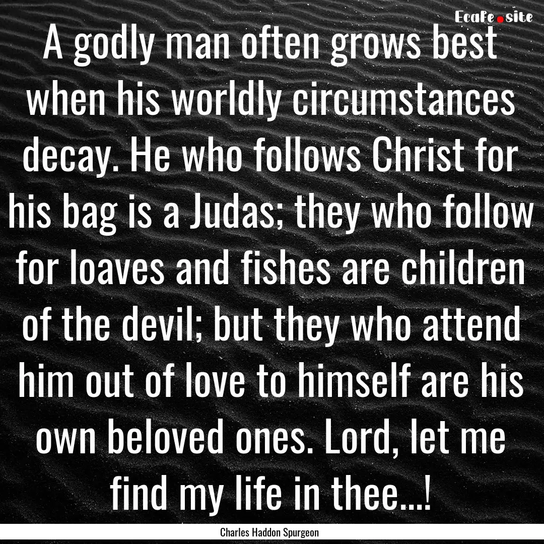 A godly man often grows best when his worldly.... : Quote by Charles Haddon Spurgeon