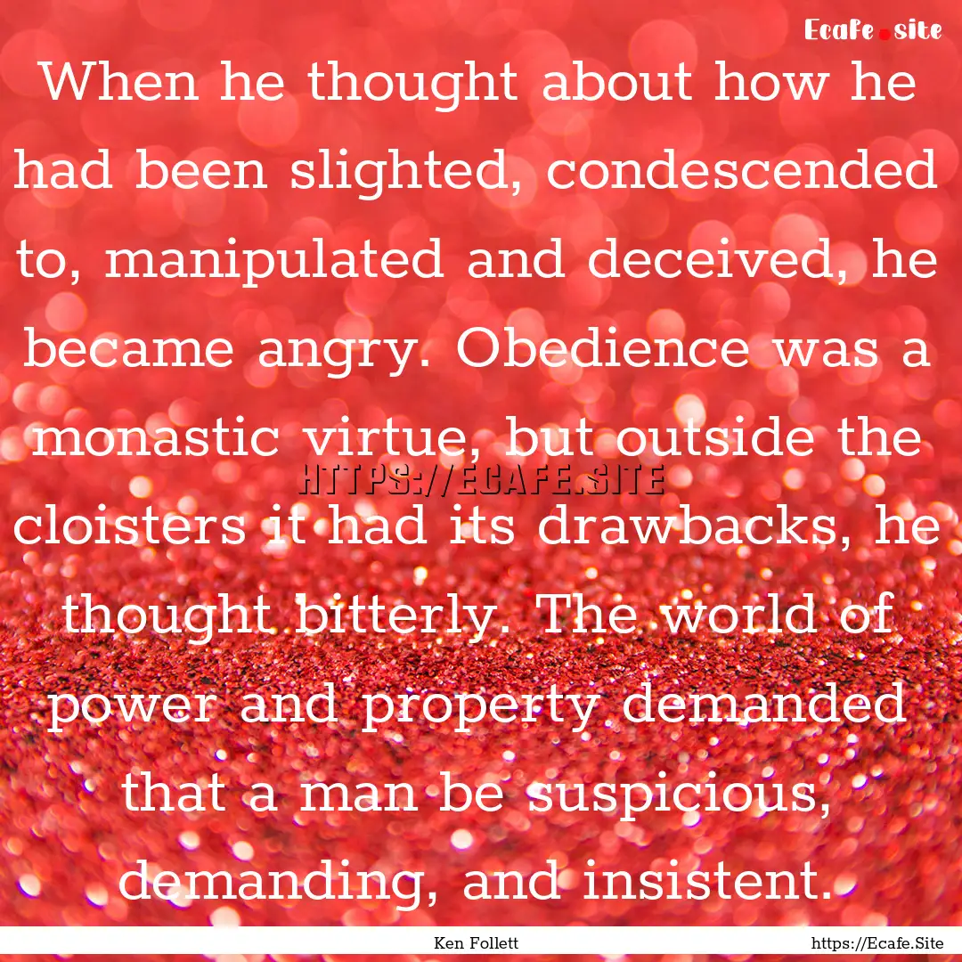 When he thought about how he had been slighted,.... : Quote by Ken Follett