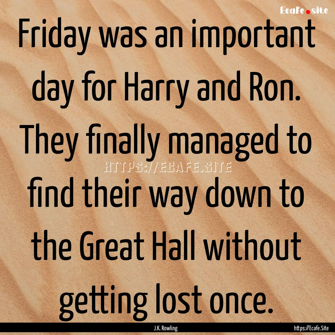 Friday was an important day for Harry and.... : Quote by J.K. Rowling