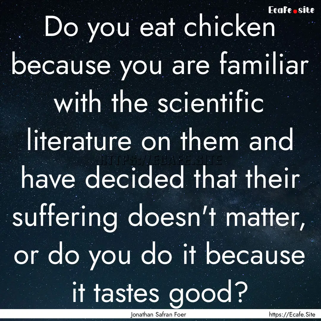 Do you eat chicken because you are familiar.... : Quote by Jonathan Safran Foer