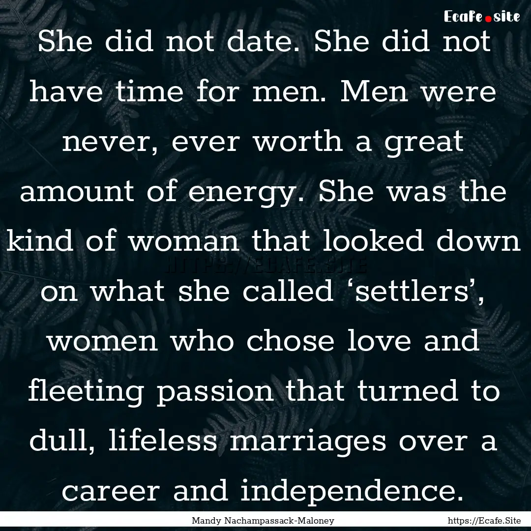 She did not date. She did not have time for.... : Quote by Mandy Nachampassack-Maloney