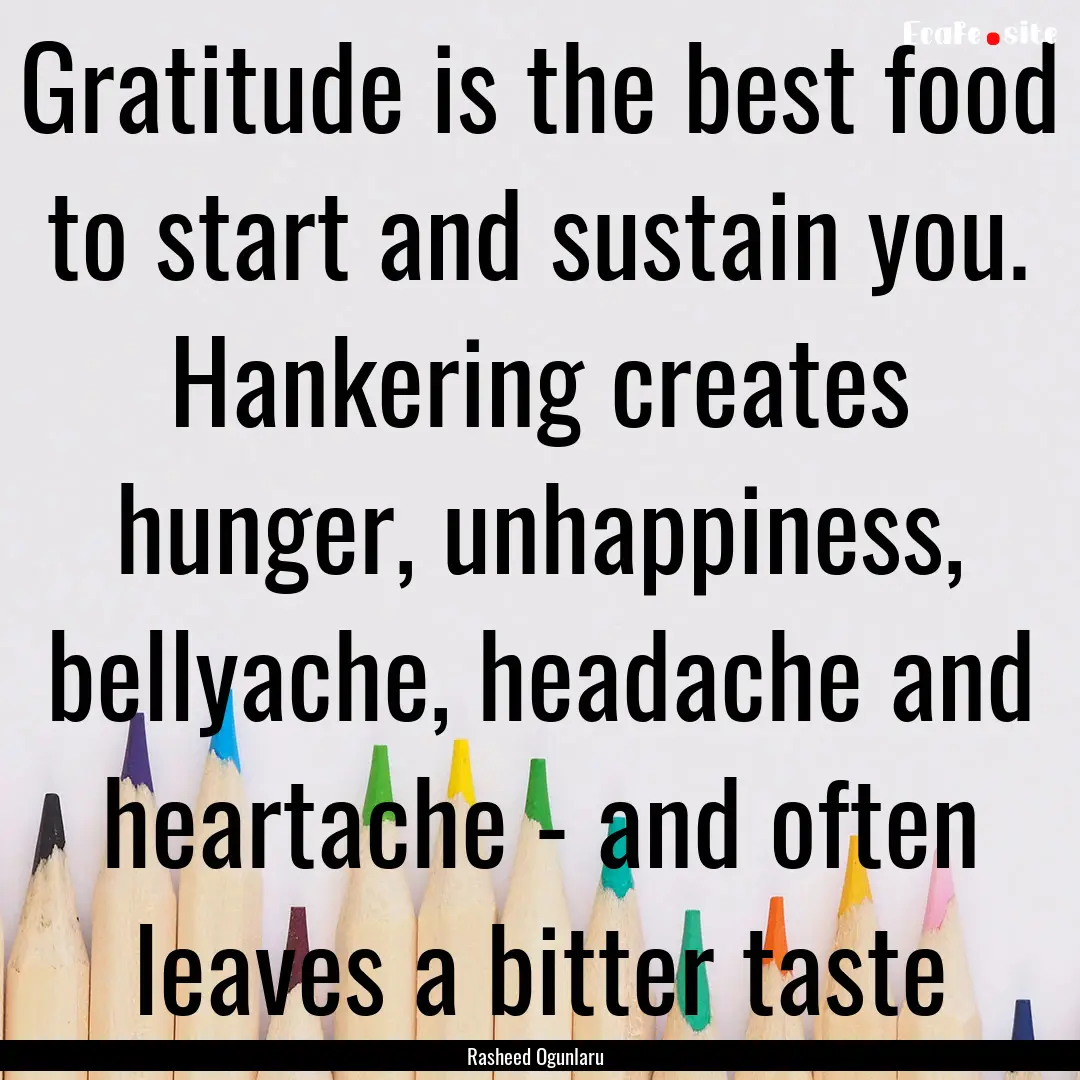 Gratitude is the best food to start and sustain.... : Quote by Rasheed Ogunlaru