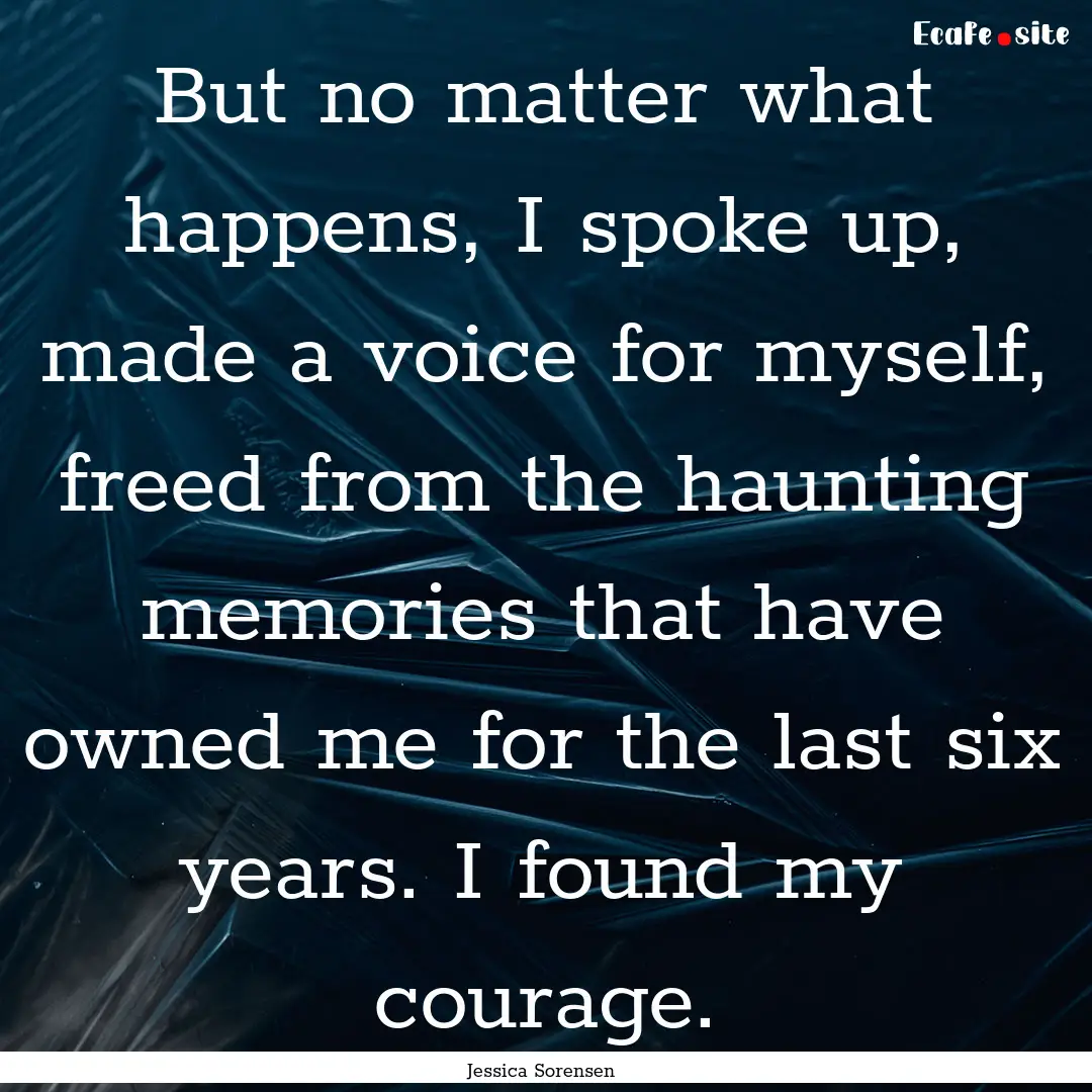 But no matter what happens, I spoke up, made.... : Quote by Jessica Sorensen