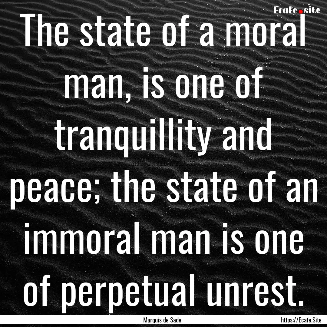 The state of a moral man, is one of tranquillity.... : Quote by Marquis de Sade