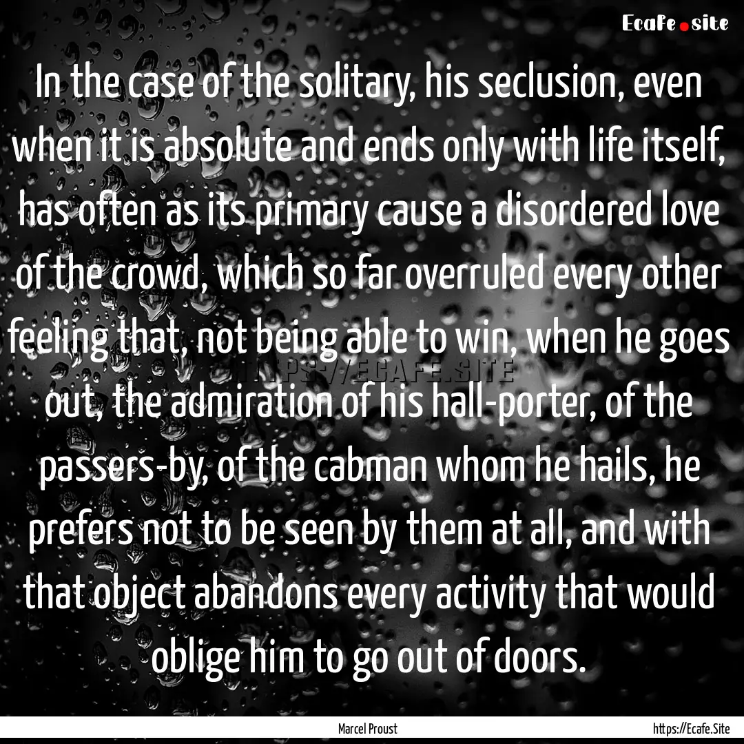 In the case of the solitary, his seclusion,.... : Quote by Marcel Proust