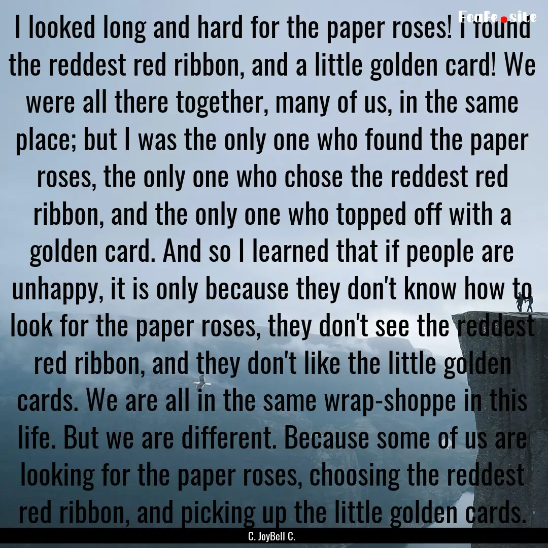 I looked long and hard for the paper roses!.... : Quote by C. JoyBell C.