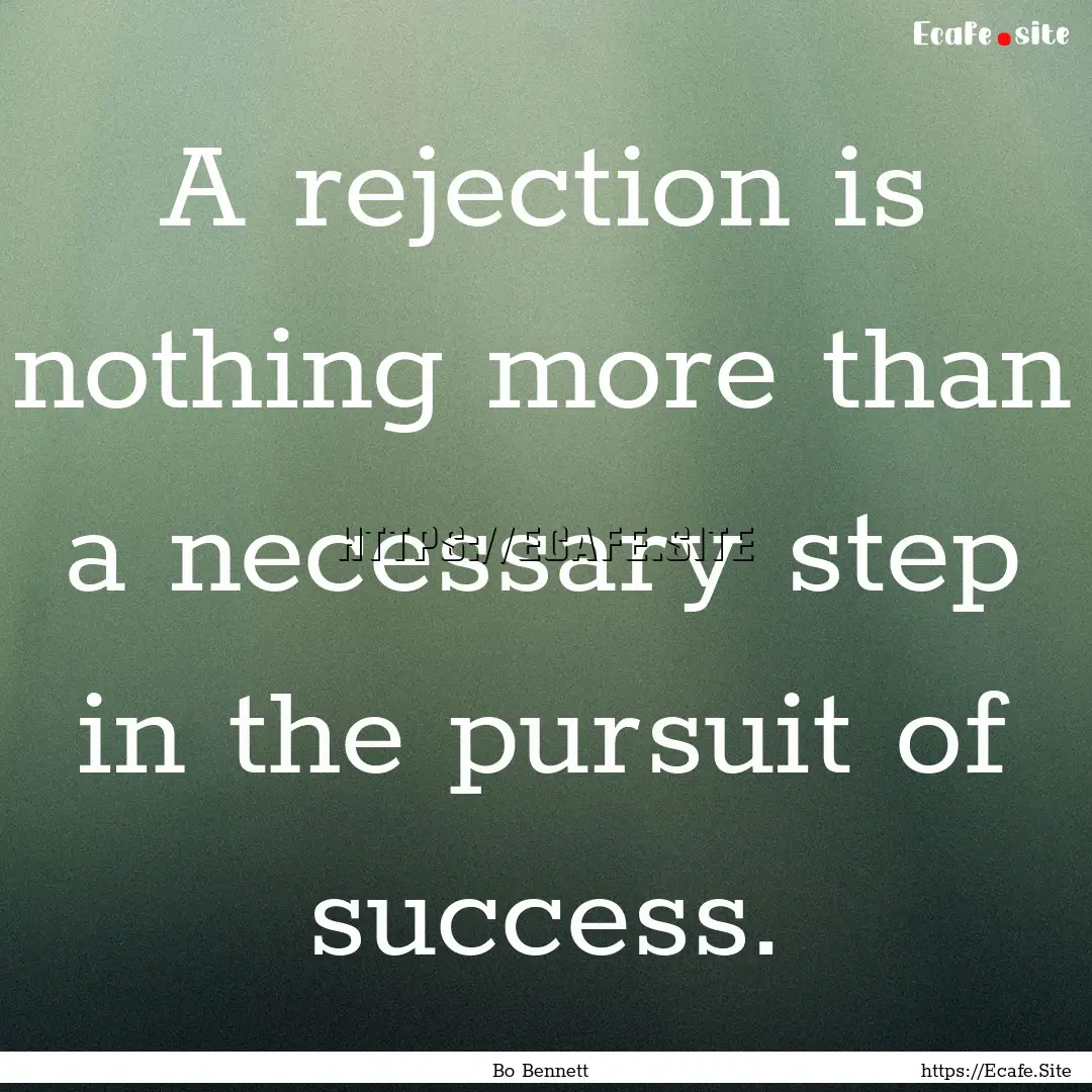 A rejection is nothing more than a necessary.... : Quote by Bo Bennett