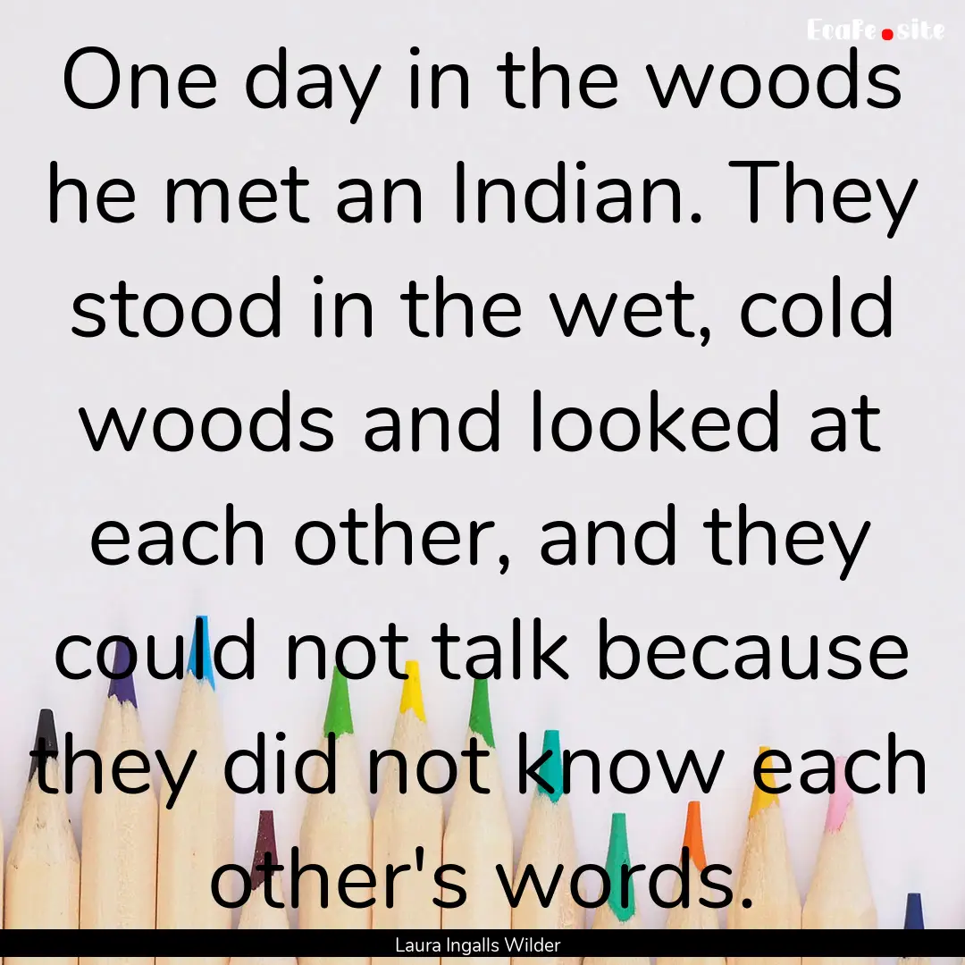 One day in the woods he met an Indian. They.... : Quote by Laura Ingalls Wilder