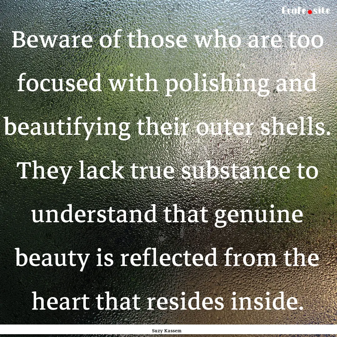 Beware of those who are too focused with.... : Quote by Suzy Kassem