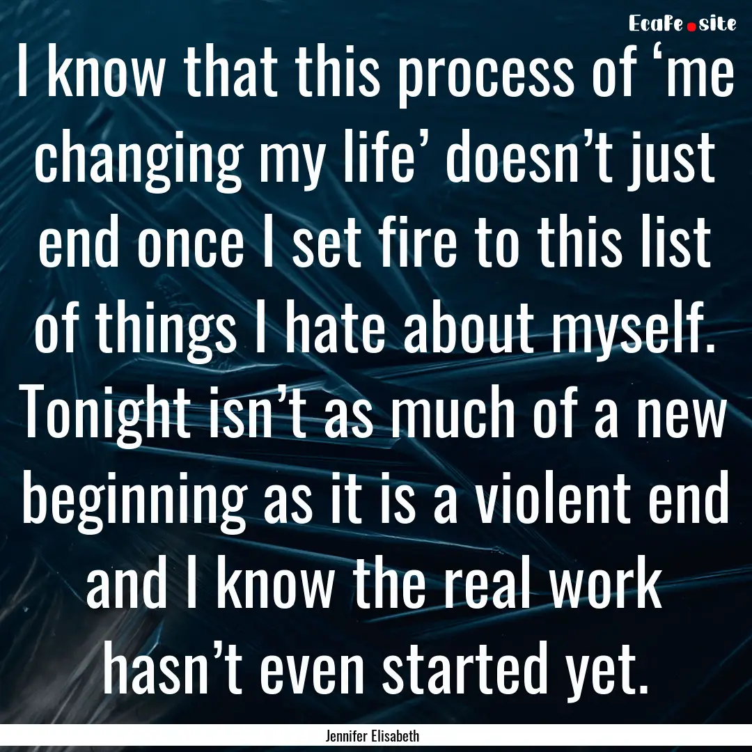 I know that this process of ‘me changing.... : Quote by Jennifer Elisabeth