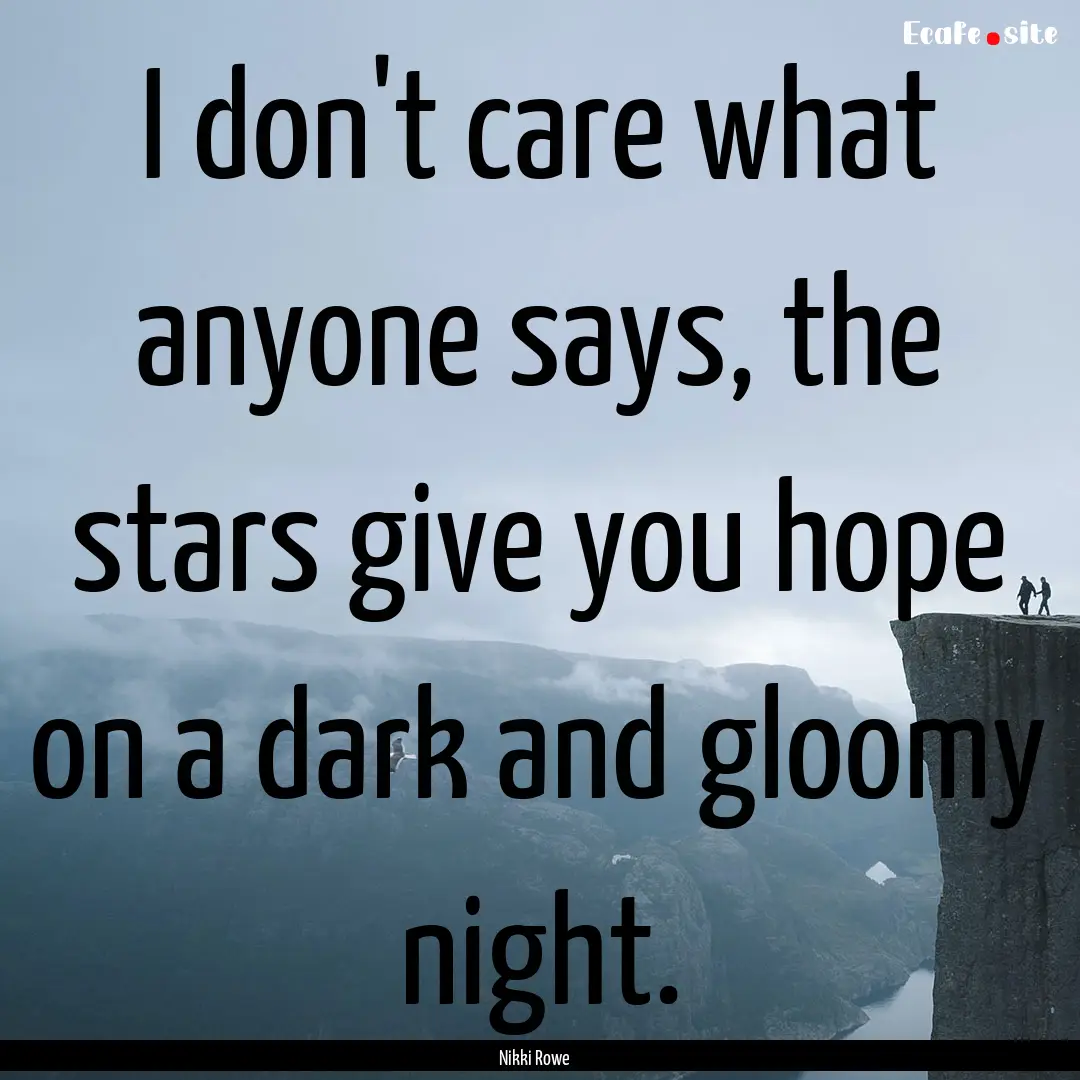 I don't care what anyone says, the stars.... : Quote by Nikki Rowe