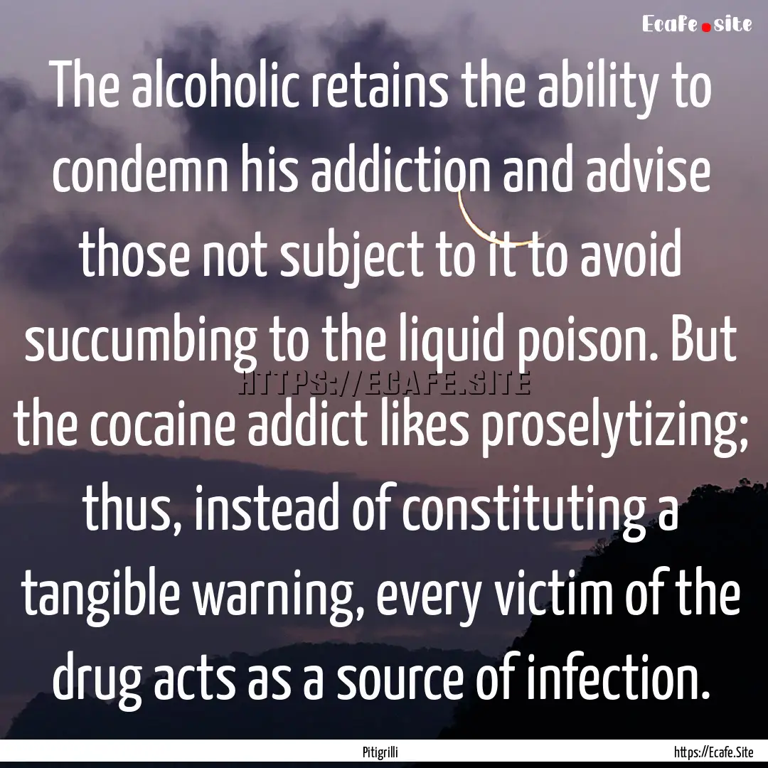 The alcoholic retains the ability to condemn.... : Quote by Pitigrilli