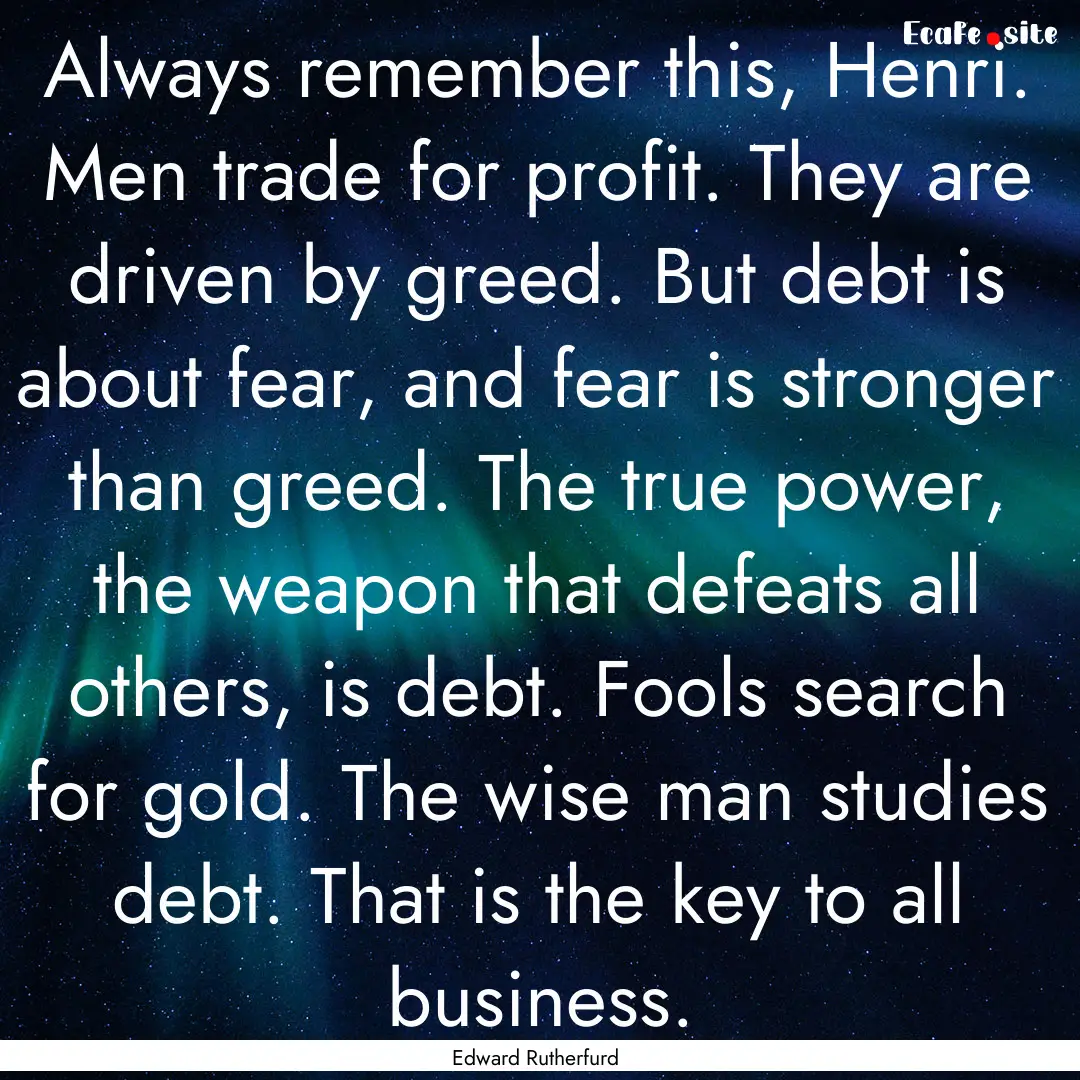 Always remember this, Henri. Men trade for.... : Quote by Edward Rutherfurd