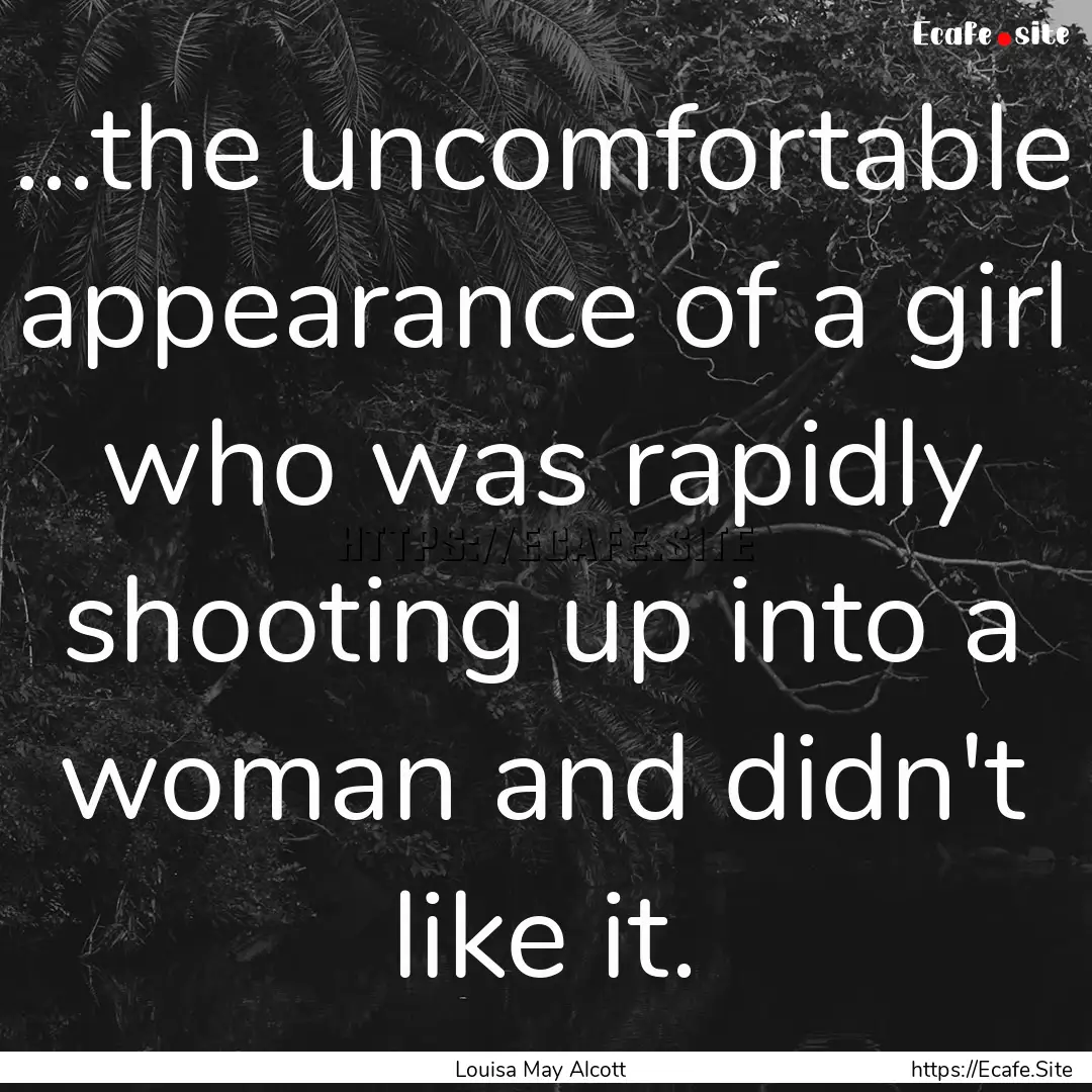 ...the uncomfortable appearance of a girl.... : Quote by Louisa May Alcott