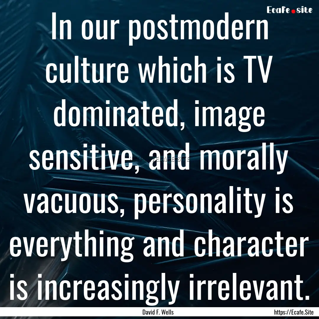 In our postmodern culture which is TV dominated,.... : Quote by David F. Wells