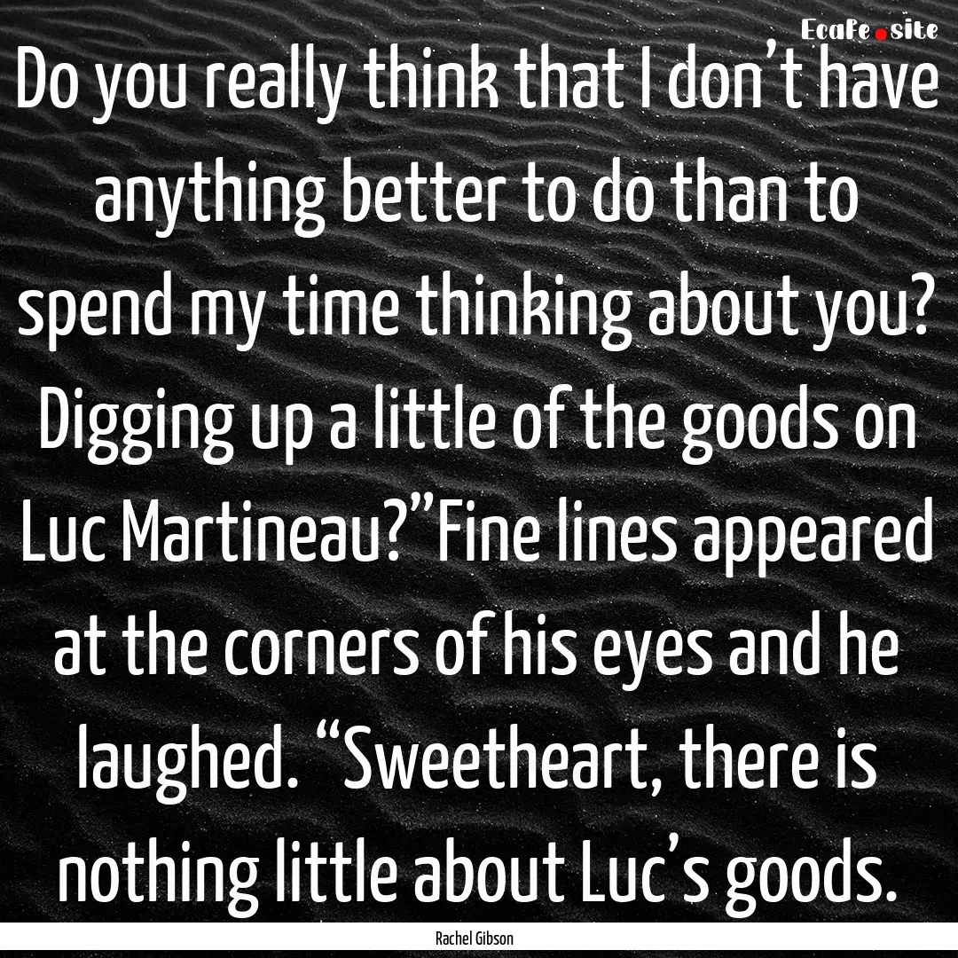 Do you really think that I don’t have anything.... : Quote by Rachel Gibson