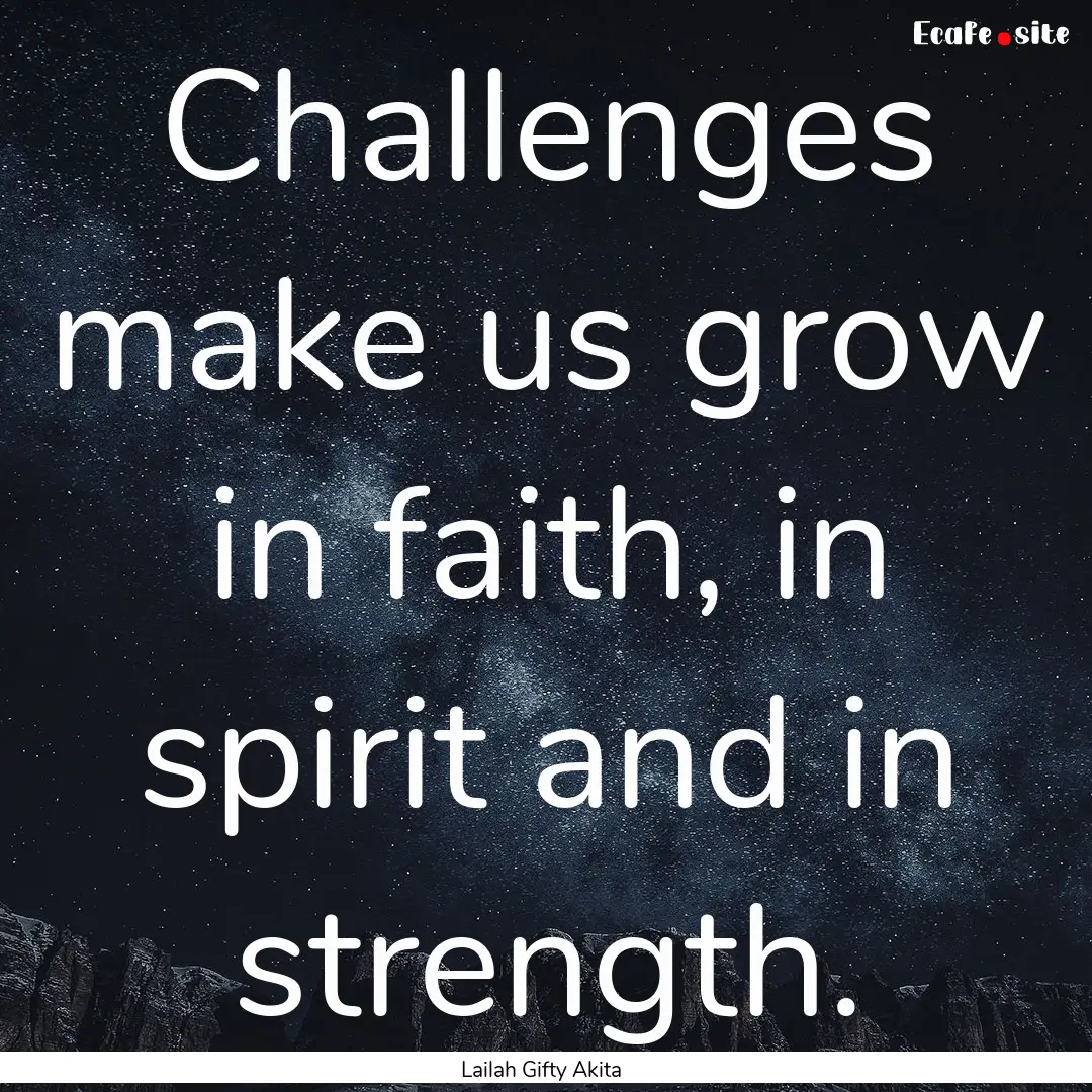 Challenges make us grow in faith, in spirit.... : Quote by Lailah Gifty Akita