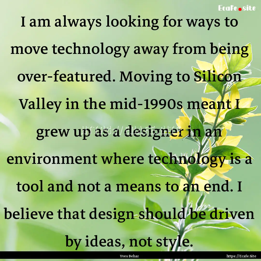 I am always looking for ways to move technology.... : Quote by Yves Behar