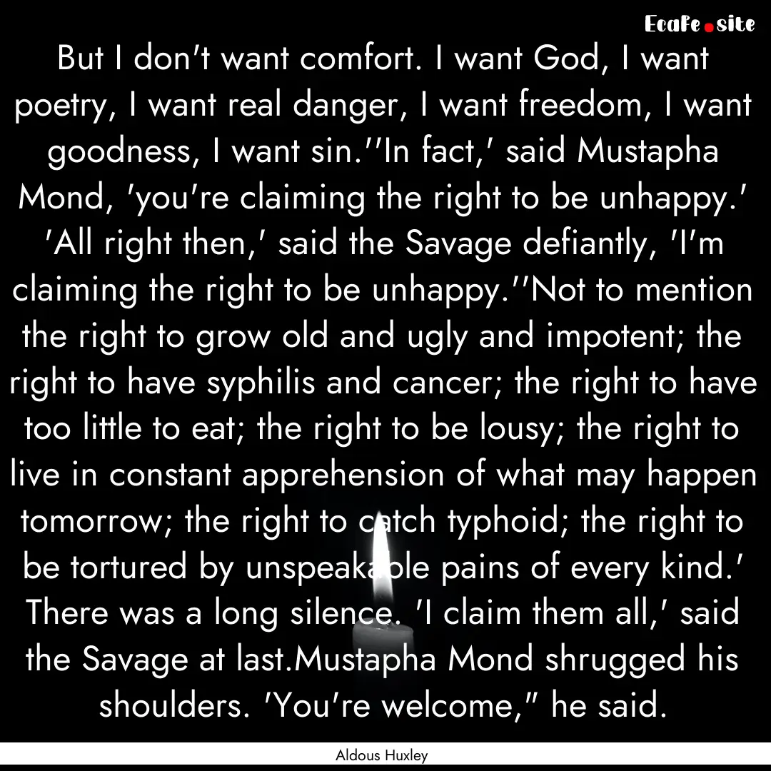 But I don't want comfort. I want God, I want.... : Quote by Aldous Huxley